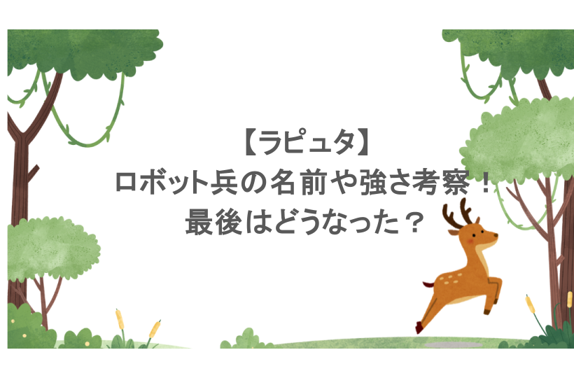 【ラピュタ】ロボット兵の名前や強さ考察！最後はどうなった？