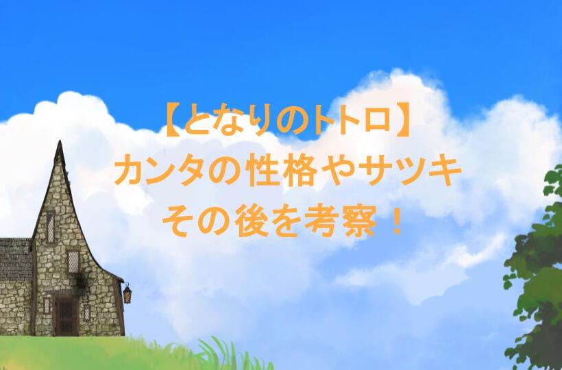 【となりのトトロ】カンタの性格やサツキとのその後を考察!