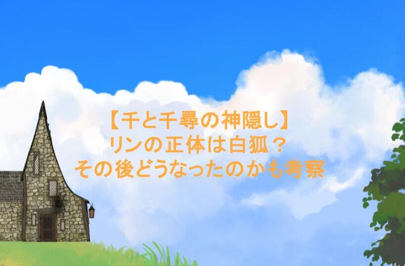 【千と千尋の神隠し】リンの正体は白狐?その後どうなったのかも考察
